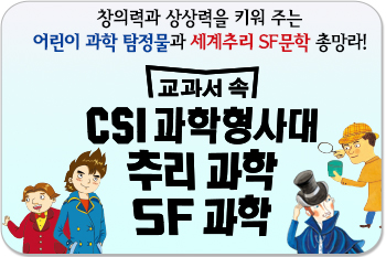 교과서 속 CSI 과학형사대.추리과학.SF과학/창의력과 상상력을 키워 주는 이린이 과학 탐정물과 세계 주리.SF 문학 총망라!